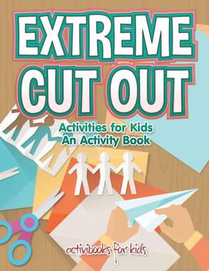 Extreme Cut out Activities for Kids, an Activity Book de Activibooks For Kids