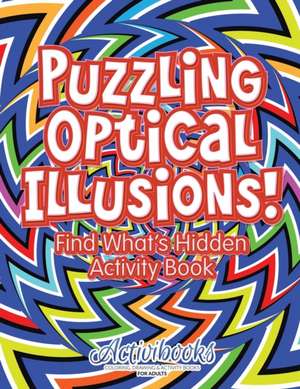 Puzzling Optical Illusions! Find What's Hidden Activity Book de Activibooks