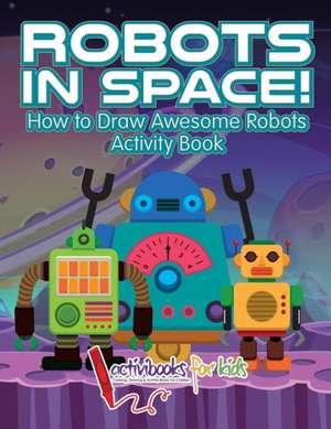 Robots in Space! How to Draw Awesome Robots Activity Book de Activibooks For Kids