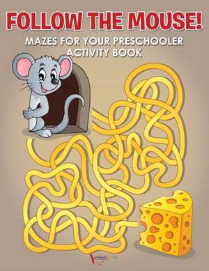 Follow the Mouse! Mazes for your Preschooler Activity Book de Activibooks For Kids