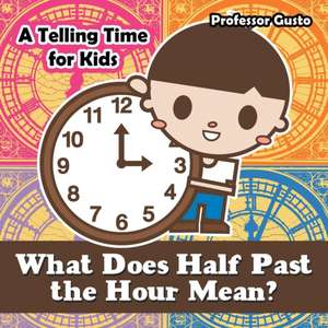 What Does Half Past the Hour Mean?- A Telling Time Book for Kids de Gusto