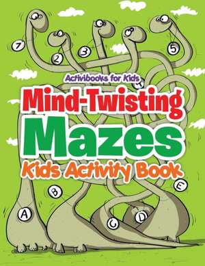 Mind-Twisting Mazes de Activibooks For Kids