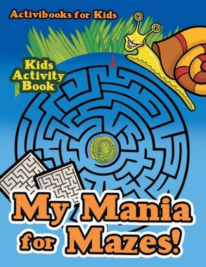 My Mania for Mazes! Kids Activity Book de Activibooks For Kids