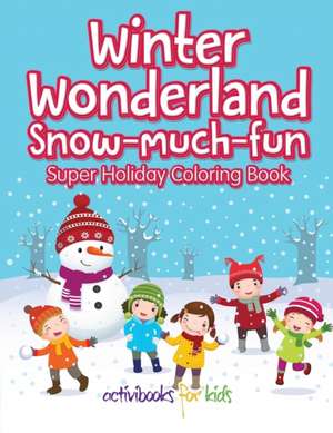 Winter Wonderland Snow-Much-Fun Super Holiday Coloring Book de Activibooks For Kids