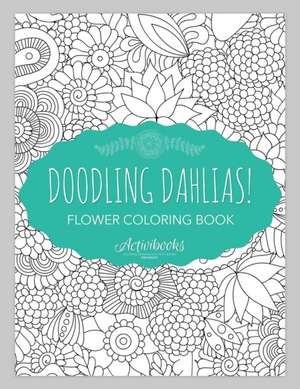 Doodling Dahlias! Flower Coloring Book de Activibooks