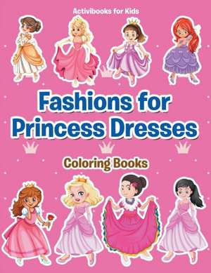 Fashions for Princess Dresses Coloring Books de Activibooks For Kids