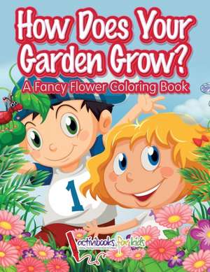 How Does Your Garden Grow? A Fancy Flower Coloring Book de Activibooks For Kids