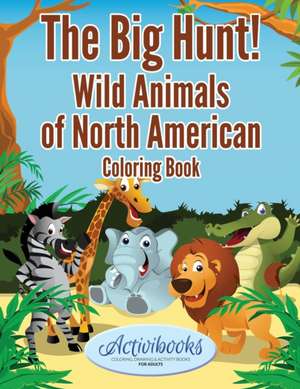 The Big Hunt! Wild Animals of North American Coloring Book de Activibooks