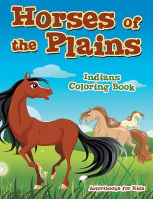 Horses of the Plains Indians Coloring Book de Activibooks For Kids