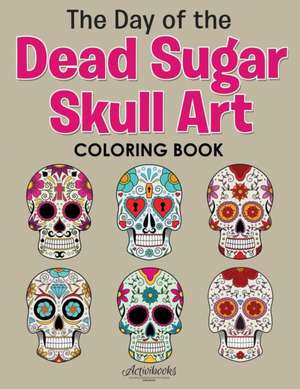 The Day of the Dead Sugar Skull Art Coloring Book de Activibooks