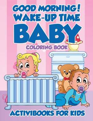 Good Morning! Wake-Up Time Baby Coloring Book de Activibooks For Kids