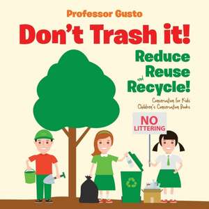 Don't Trash it! Reduce, Reuse, and Recycle! Conservation for Kids - Children's Conservation Books de Gusto