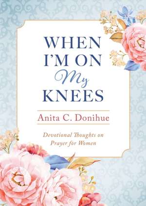 When I'm On My Knees de Anita C. Donihue