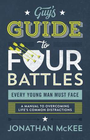 The Guy's Guide to Four Battles Every Young Man Must Face de Jonathan Mckee