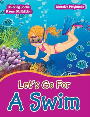 Lets Go For A Swim - Coloring Books 6 Year Old Edition de Creative Playbooks