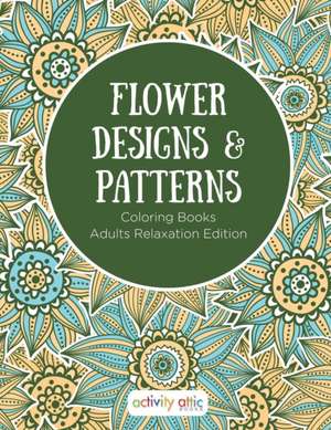 Flower Designs & Patterns - Coloring Books Adults Relaxation Edition de Activity Attic Books