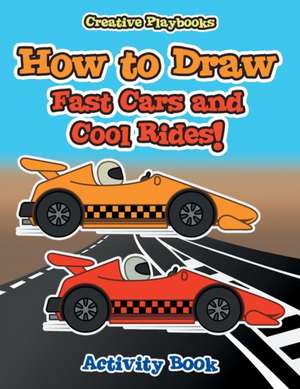 How to Draw Fast Cars and Cool Rides! Activity Book de Creative Playbooks