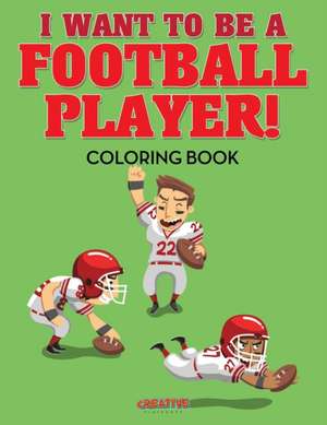 I Want to be a Football Player! Coloring Book de Creative Playbooks