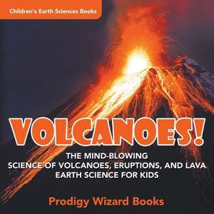 Volcanoes! - The Mind-blowing Science of Volcanoes, Eruptions, and Lava. Earth Science for Kids - Children's Earth Sciences Books de Prod Igy