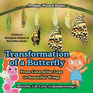 Transformation of a Butterfly: From Caterpillar Legs to Beautiful Wings - Butterfly Life Cycle (Lepidopterology) - Children's Biological Science of B de Prodigy Wizard