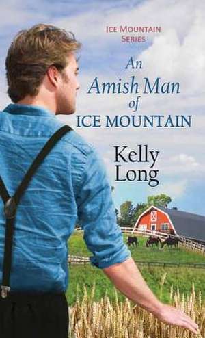 An Amish Man of Ice Mountain de Kelly Long