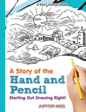 A Story of the Hand and Pencil: Starting Out Drawing Right! a Kid's Activity Book de Jupiter Kids