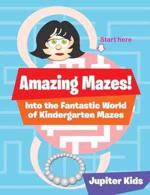 Amazing Mazes! Into the Fantastic World of Kindergarten Mazes de Jupiter Kids