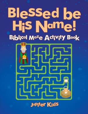 Blessed be His Name! Biblical Maze Activity Book de Jupiter Kids