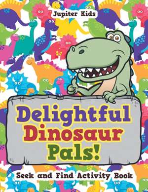 Delightful Dinosaur Pals! Seek and Find Activity Book de Jupiter Kids