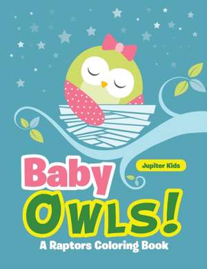 Baby Owls! A Raptors Coloring Book de Jupiter Kids