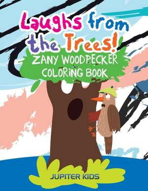 Laughs from the Trees! Zany Woodpecker Coloring Book de Jupiter Kids