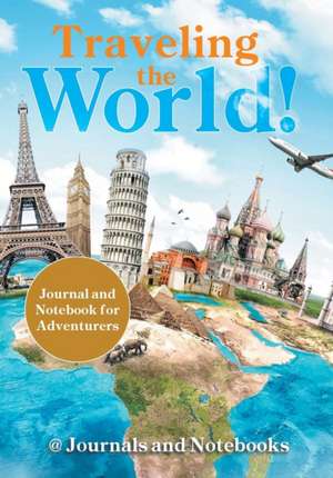 Traveling the World! Journal and Notebook for Adventurers de Journals and Notebooks