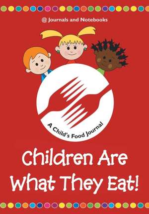 Children Are What They Eat! A Child's Food Journal de Journals and Notebooks