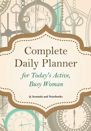 Complete Daily Planner for Today's Active, Busy Woman de Journals and Notebooks