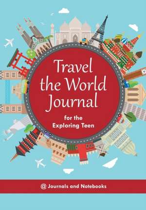 Travel the World Journal for the Exploring Teen de Journals and Notebooks