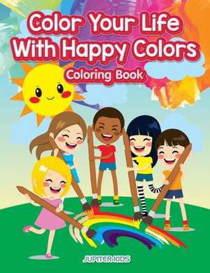 Color Your Life With Happy Colors Coloring Book de Jupiter Kids