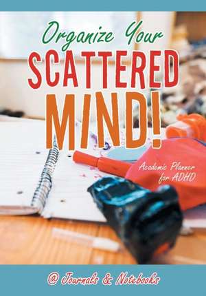 Organize Your Scattered Mind! Academic Planner for ADHD de @Journals Notebooks