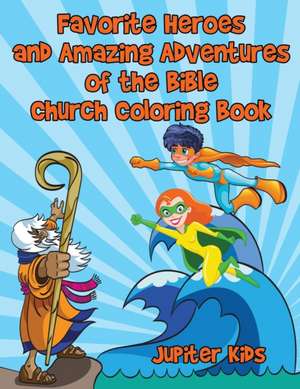 Favorite Heroes and Amazing Adventures of the Bible Church Coloring Book de Jupiter Kids