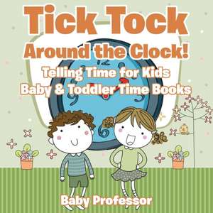 Tick Tock Around the Clock! Telling Time for Kids - Baby & Toddler Time Books de Baby