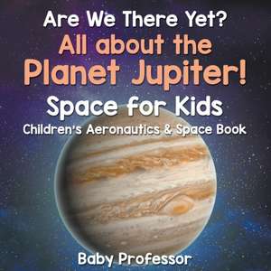 Are We There Yet? All About the Planet Jupiter! Space for Kids - Children's Aeronautics & Space Book de Baby