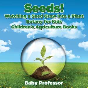 Seeds! Watching a Seed Grow Into a Plants, Botany for Kids - Children's Agriculture Books de Baby