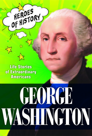 George Washington: Life Stories of Extraordinary Americans (TIME Heroes of History #2) de The Editors of TIME