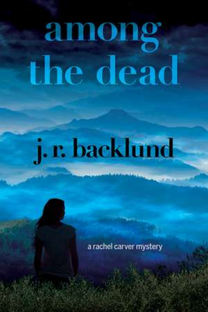 Among the Dead: A Rachel Carver Mystery de J. R. Backlund