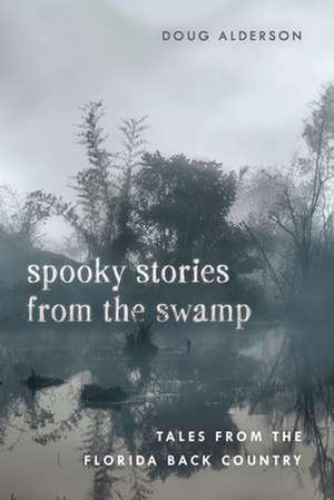 Spooky Stories from the Swamp: Tales from the Florida Back Country de Doug Alderson