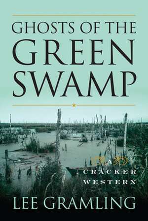 Ghosts of the Green Swamp de Lee Gramling