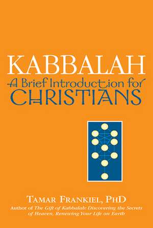 Kabbalah: A Brief Introduction for Christians de Tamar Frankiel