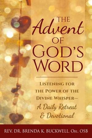 The Advent of God's Word: Listening for the Power of the Divine Whisper a Daily Retreat and Devotional de Rev. Dr. Brenda K. Buckwell