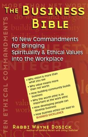 The Business Bible: 10 New Commandments for Bringing Spirituality & Ethical Values Into the Workplace de Rabbi Wayne Dosick