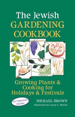 The Jewish Gardening Cookbook: Growing Plants & Cooking for Holidays & Festivals de Michael Brown