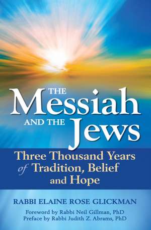 The Messiah and the Jews: Three Thousand Years of Tradition, Belief and Hope de Rabbi Elaine Rose Glickman